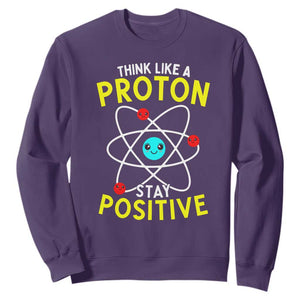 Think Like A Proton Stay Positive Sweatshirt Funny Science TS14 Purple Print Your Wear
