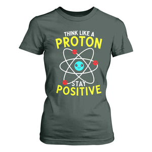 Think Like A Proton Stay Positive T Shirt For Women Funny Science TS14 Dark Forest Green Print Your Wear