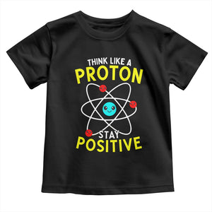 Think Like A Proton Stay Positive Toddler T Shirt Funny Science TS14 Black Print Your Wear