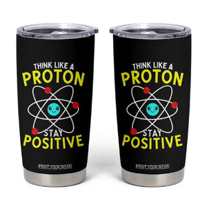 Think Like A Proton Stay Positive Tumbler Cup Funny Science TS14 Black Print Your Wear