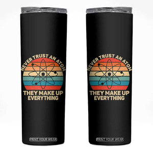 Never Trust An Atom They Make Up Everything Skinny Tumbler Funny Science TS14 Black Print Your Wear