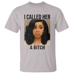 Funny Doll Face Meme T Shirt I Called Her A Bitch TS14 Ice Gray Print Your Wear