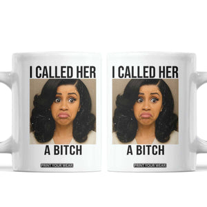 Funny Doll Face Meme Coffee Mug I Called Her A Bitch TS14 White Print Your Wear