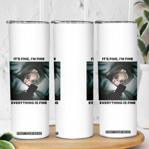 Funny Distressed Doll Face Meme Skinny Tumbler It Is Fine I Am Fine Everything Is Fine TS14 Print Your Wear