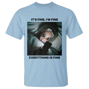 Funny Distressed Doll Face Meme T Shirt It Is Fine I Am Fine Everything Is Fine TS14 Light Blue Print Your Wear