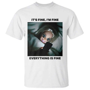Funny Distressed Doll Face Meme T Shirt It Is Fine I Am Fine Everything Is Fine TS14 White Print Your Wear
