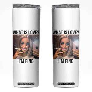 Funny Doll Smoking Selfie Meme Skinny Tumbler What Is Love I Am Fine TS14 White Print Your Wear