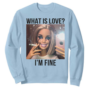 Funny Doll Smoking Selfie Meme Sweatshirt What Is Love I Am Fine TS14 Light Blue Print Your Wear