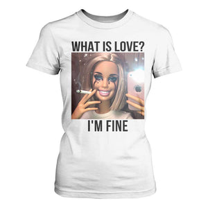 Funny Doll Smoking Selfie Meme T Shirt For Women What Is Love I Am Fine TS14 White Print Your Wear