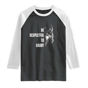 Funny Wolf Raglan Shirt Be Respectful To Daddy TS14 Black White Print Your Wear