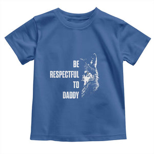 Funny Wolf Toddler T Shirt Be Respectful To Daddy TS14 Royal Blue Print Your Wear