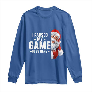 Funny Santa Gamer Christmas Long Sleeve Shirt I Paused My Game To Be Here TS14 Royal Blue Print Your Wear