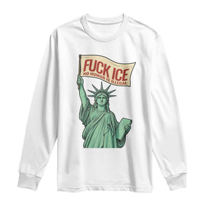 Fck Ice No Human Is Illegal Long Sleeve Shirt Statue of Liberty Anti ICE Immigration Human Rights Protest TS14 White Print Your Wear