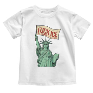 Fck Ice No Human Is Illegal Toddler T Shirt Statue of Liberty Anti ICE Immigration Human Rights Protest TS14 White Print Your Wear