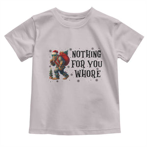 Funny Bigfoot Christmas Toddler T Shirt Nothing For You Whore Sasquatch TS14 Ice Gray Print Your Wear
