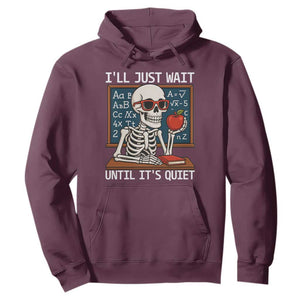 I Will Just Wait Until It Is Quite Hoodie Funny Skeleton Teacher TS14 Maroon Print Your Wear