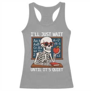 I Will Just Wait Until It Is Quite Racerback Tank Top Funny Skeleton Teacher TS14 Sport Gray Print Your Wear