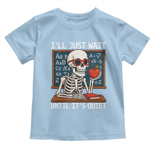 I Will Just Wait Until It Is Quite Toddler T Shirt Funny Skeleton Teacher TS14 Light Blue Print Your Wear