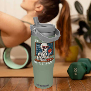 I Will Just Wait Until It Is Quite Flip Straw Tumbler Funny Skeleton Teacher TS14 One Size: 30 oz Moss Green Print Your Wear