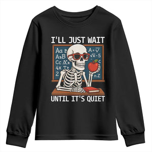 I Will Just Wait Until It Is Quite Youth Sweatshirt Funny Skeleton Teacher TS14 Black Print Your Wear