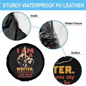 Funny Writer Sarcastic Spare Tire Cover I Am A Writer Anything You Say Or Do May Be Used In A Story TS14 Print Your Wear