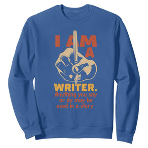 Funny Writer Sarcastic Sweatshirt I Am A Writer Anything You Say Or Do May Be Used In A Story TS14 Royal Blue Print Your Wear