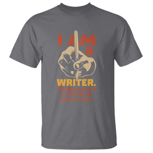 Funny Writer Sarcastic T Shirt I Am A Writer Anything You Say Or Do May Be Used In A Story TS14 Charcoal Print Your Wear