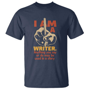 Funny Writer Sarcastic T Shirt I Am A Writer Anything You Say Or Do May Be Used In A Story TS14 Navy Print Your Wear