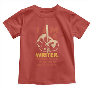 Funny Writer Sarcastic Toddler T Shirt I Am A Writer Anything You Say Or Do May Be Used In A Story TS14 Red Print Your Wear