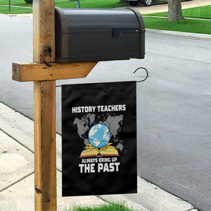 Funny History Teacher Garden Flag Always Bring Up the Past TS14 Print Your Wear