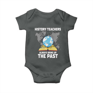 Funny History Teacher Baby Onesie Always Bring Up the Past TS14 Dark Heather Print Your Wear