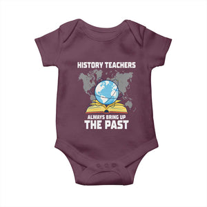 Funny History Teacher Baby Onesie Always Bring Up the Past TS14 Maroon Print Your Wear