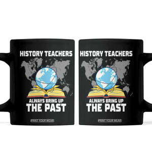 Funny History Teacher Coffee Mug Always Bring Up the Past TS14 Black Print Your Wear