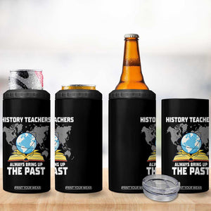 Funny History Teacher 4 in 1 Can Cooler Tumbler Always Bring Up the Past TS14 Print Your Wear