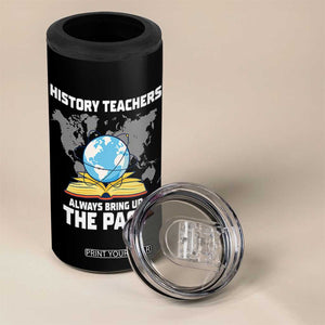 Funny History Teacher 4 in 1 Can Cooler Tumbler Always Bring Up the Past TS14 Print Your Wear