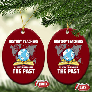 Funny History Teacher Ceramic Ornament Always Bring Up the Past TS14 Print Your Wear