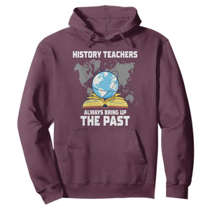Funny History Teacher Hoodie Always Bring Up the Past TS14 Maroon Print Your Wear