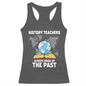 Funny History Teacher Racerback Tank Top Always Bring Up the Past TS14 Dark Heather Print Your Wear