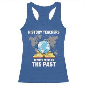 Funny History Teacher Racerback Tank Top Always Bring Up the Past TS14 Royal Blue Print Your Wear