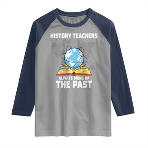 Funny History Teacher Raglan Shirt Always Bring Up the Past TS14 Sport Gray Navy Print Your Wear