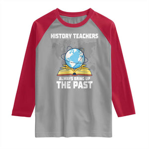 Funny History Teacher Raglan Shirt Always Bring Up the Past TS14 Sport Gray Red Print Your Wear