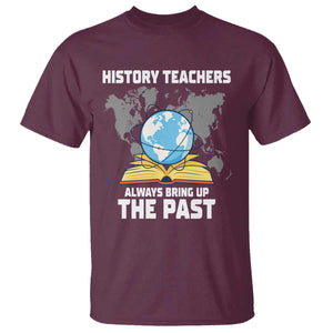 Funny History Teacher T Shirt Always Bring Up the Past TS14 Maroon Print Your Wear