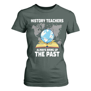 Funny History Teacher T Shirt For Women Always Bring Up the Past TS14 Dark Forest Green Print Your Wear