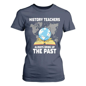 Funny History Teacher T Shirt For Women Always Bring Up the Past TS14 Navy Print Your Wear