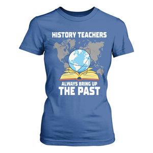 Funny History Teacher T Shirt For Women Always Bring Up the Past TS14 Royal Blue Print Your Wear