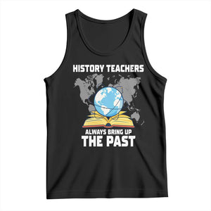 Funny History Teacher Tank Top Always Bring Up the Past TS14 Black Print Your Wear