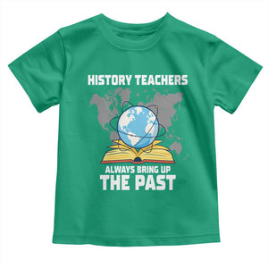 Funny History Teacher Toddler T Shirt Always Bring Up the Past TS14 Irish Green Print Your Wear