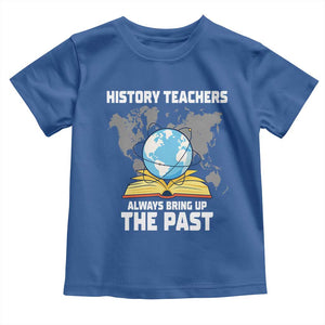 Funny History Teacher Toddler T Shirt Always Bring Up the Past TS14 Royal Blue Print Your Wear