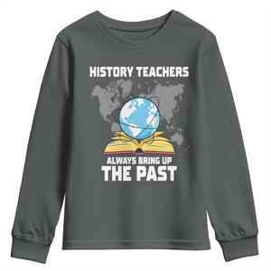 Funny History Teacher Youth Sweatshirt Always Bring Up the Past TS14 Dark Heather Print Your Wear