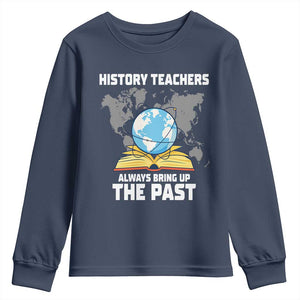 Funny History Teacher Youth Sweatshirt Always Bring Up the Past TS14 Navy Print Your Wear